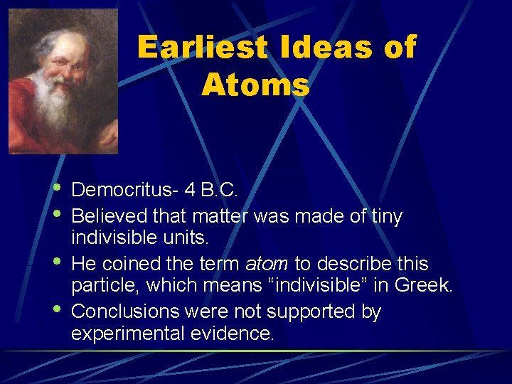 Earliest Ideas of Atoms • • Democritus- 4 B. C. Believed that matter was