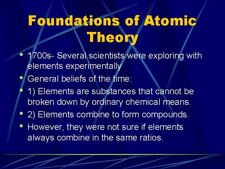 Foundations of Atomic Theory • • • 1700 s- Several scientists were exploring with