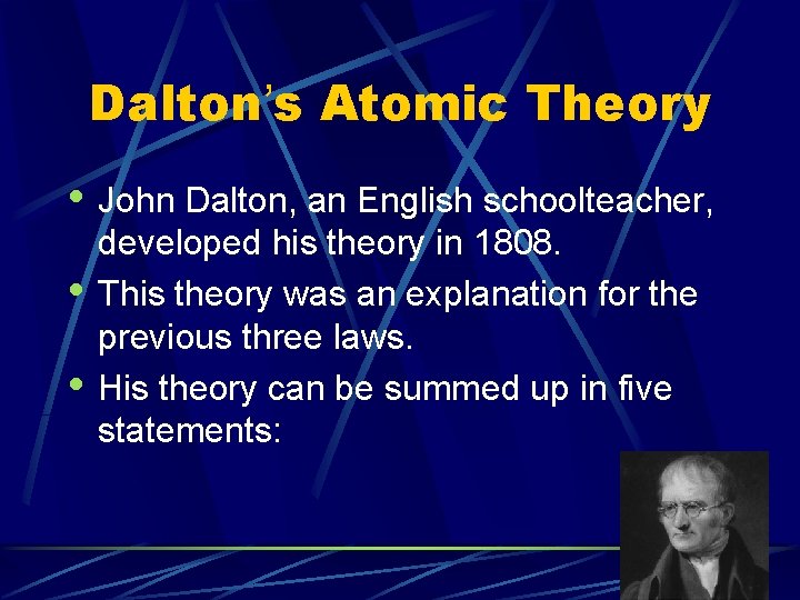 Dalton’s Atomic Theory • John Dalton, an English schoolteacher, • • developed his theory