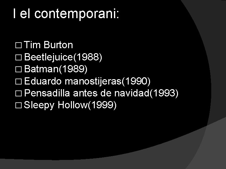 I el contemporani: � Tim Burton � Beetlejuice(1988) � Batman(1989) � Eduardo manostijeras(1990) �