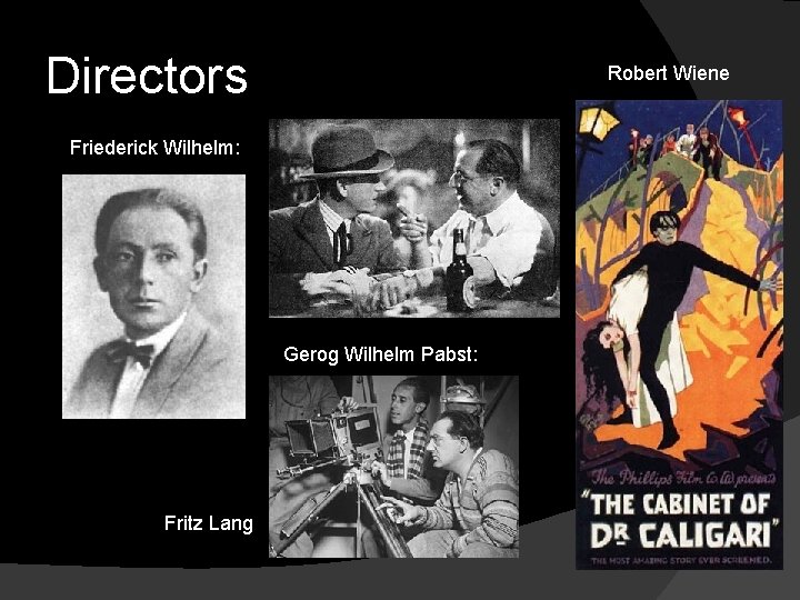 Directors Robert Wiene Friederick Wilhelm: Gerog Wilhelm Pabst: Fritz Lang 