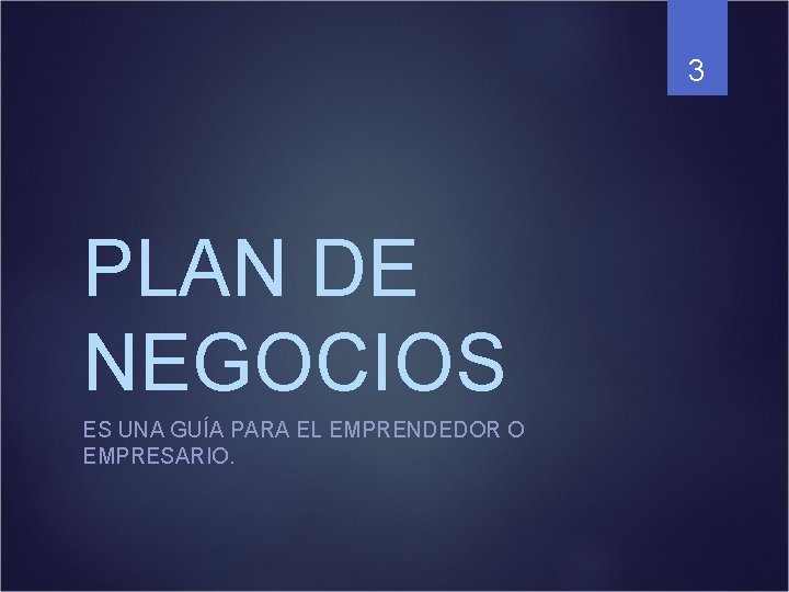 3 PLAN DE NEGOCIOS ES UNA GUÍA PARA EL EMPRENDEDOR O EMPRESARIO. 