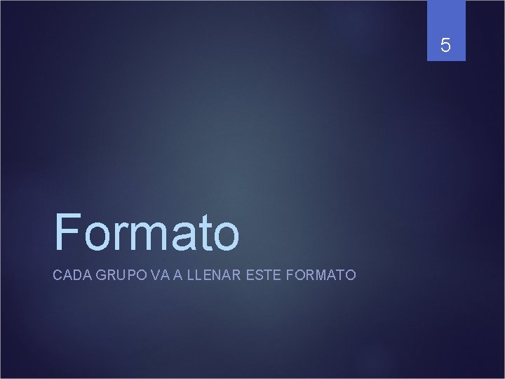 5 Formato CADA GRUPO VA A LLENAR ESTE FORMATO 