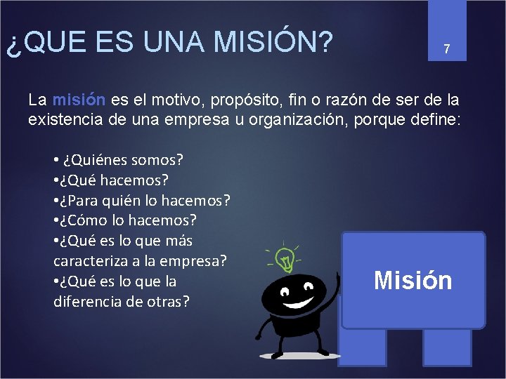 ¿QUE ES UNA MISIÓN? 7 La misión es el motivo, propósito, fin o razón