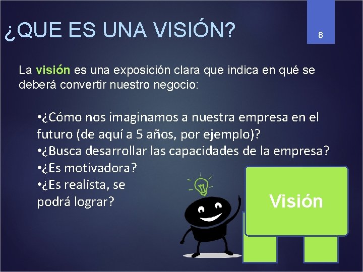 ¿QUE ES UNA VISIÓN? 8 La visión es una exposición clara que indica en