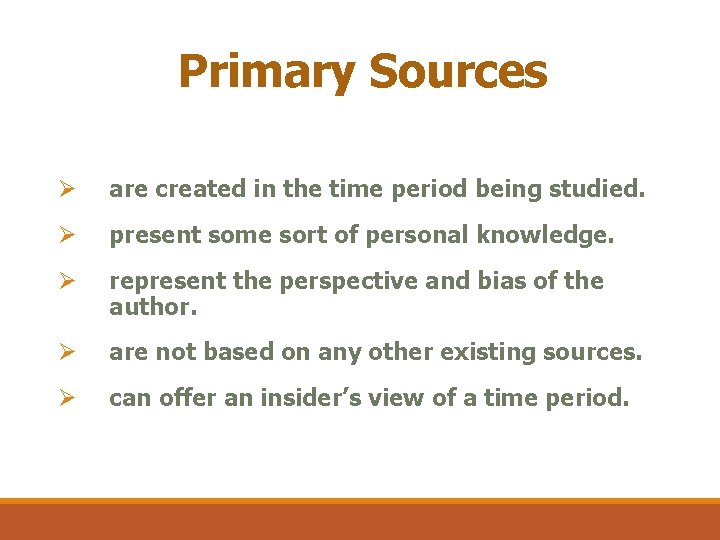 Primary Sources Ø are created in the time period being studied. Ø present some