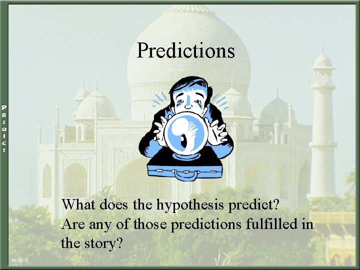 Predictions What does the hypothesis predict? Are any of those predictions fulfilled in the