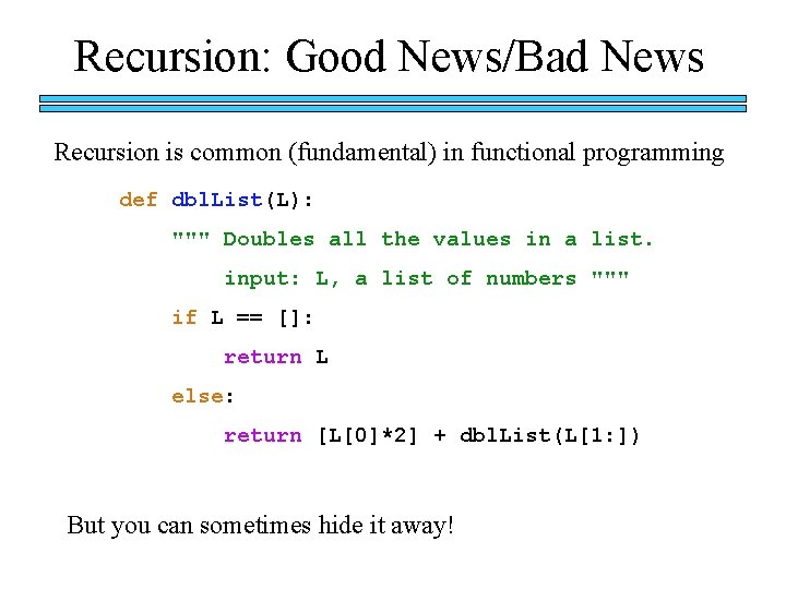 Recursion: Good News/Bad News Recursion is common (fundamental) in functional programming def dbl. List(L):