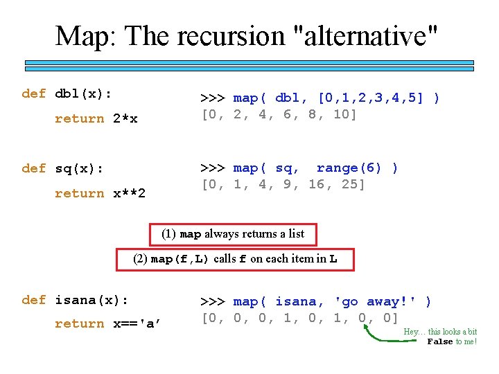 Map: The recursion "alternative" def dbl(x): >>> map( dbl, [0, 1, 2, 3, 4,