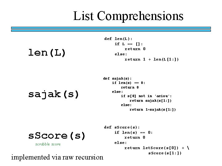 List Comprehensions len(L) sajak(s) s. Score(s) scrabble score implemented via raw recursion def len(L):