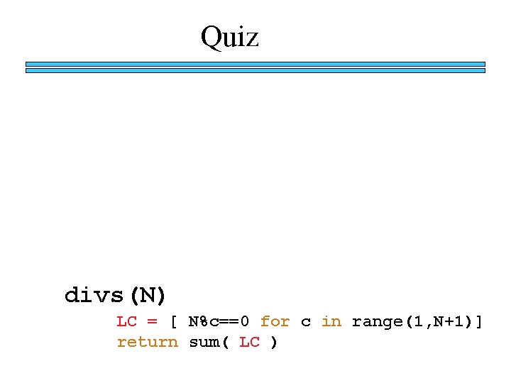 Quiz divs(N) LC = [ N%c==0 for c in range(1, N+1)] return sum( LC