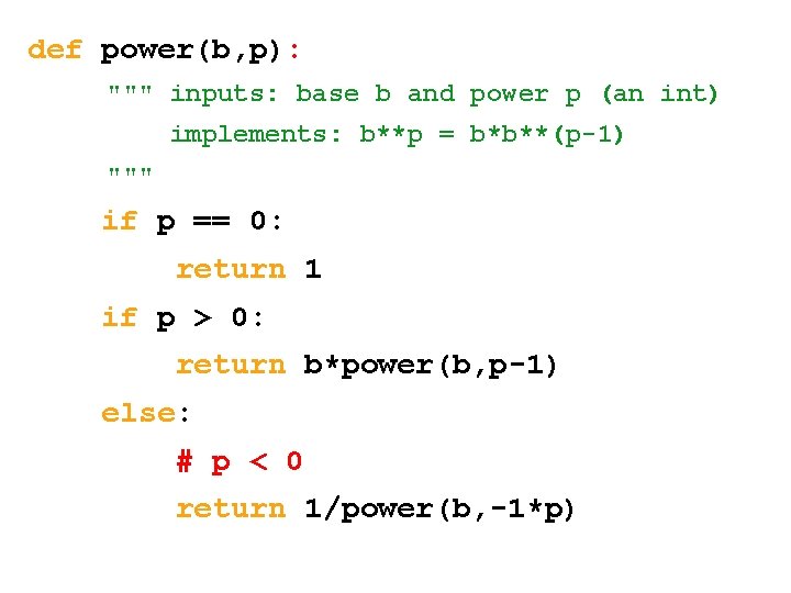 def power(b, p): """ inputs: base b and power p (an int) implements: b**p
