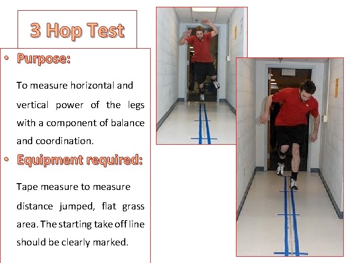 3 Hop Test • Purpose: To measure horizontal and vertical power of the legs