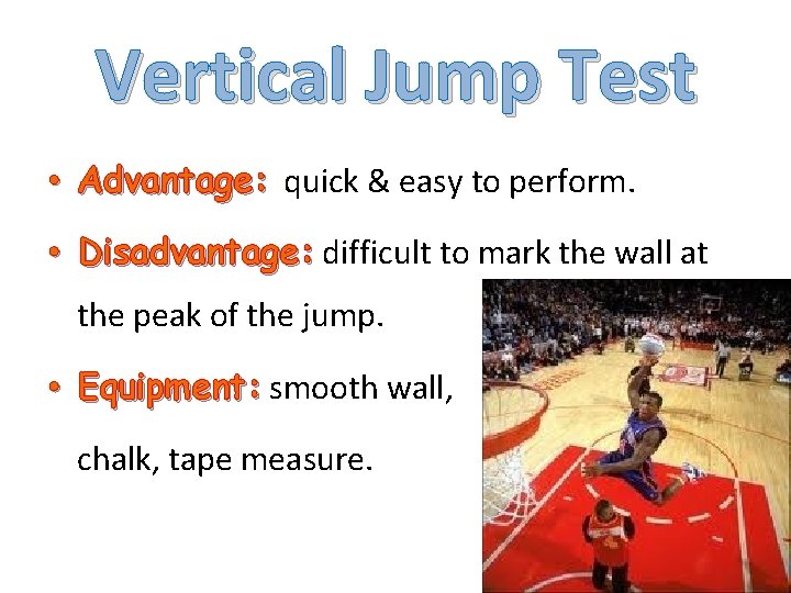 Vertical Jump Test • Advantage: quick & easy to perform. • Disadvantage: difficult to