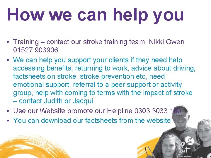 How we can help you • Training – contact our stroke training team: Nikki