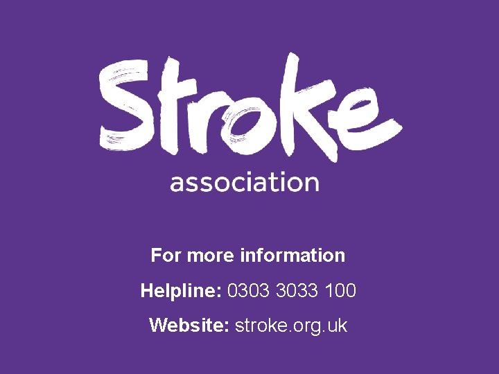 For more information Helpline: 0303 3033 100 Website: stroke. org. uk 