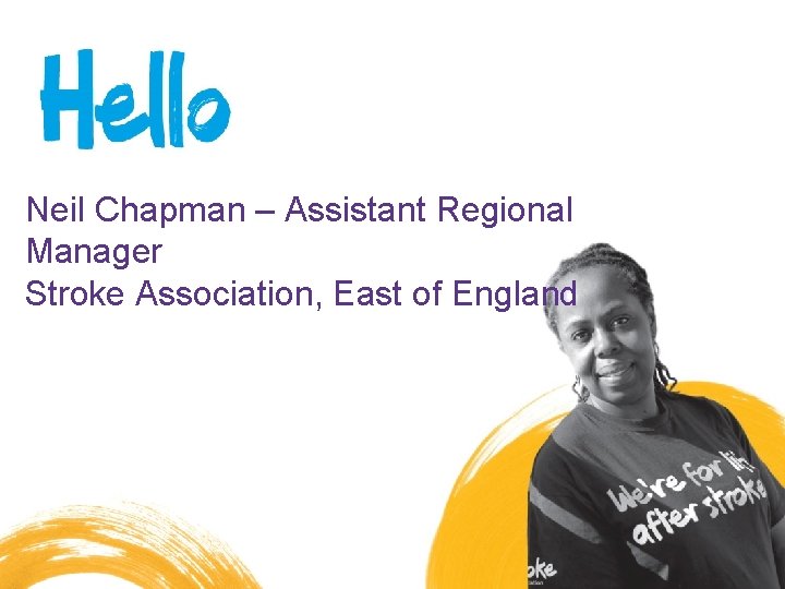 Neil Chapman – Assistant Regional Manager Stroke Association, East of England Stroke Helpline 0303