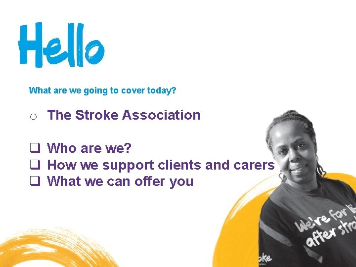 What are we going to cover today? o The Stroke Association q Who are