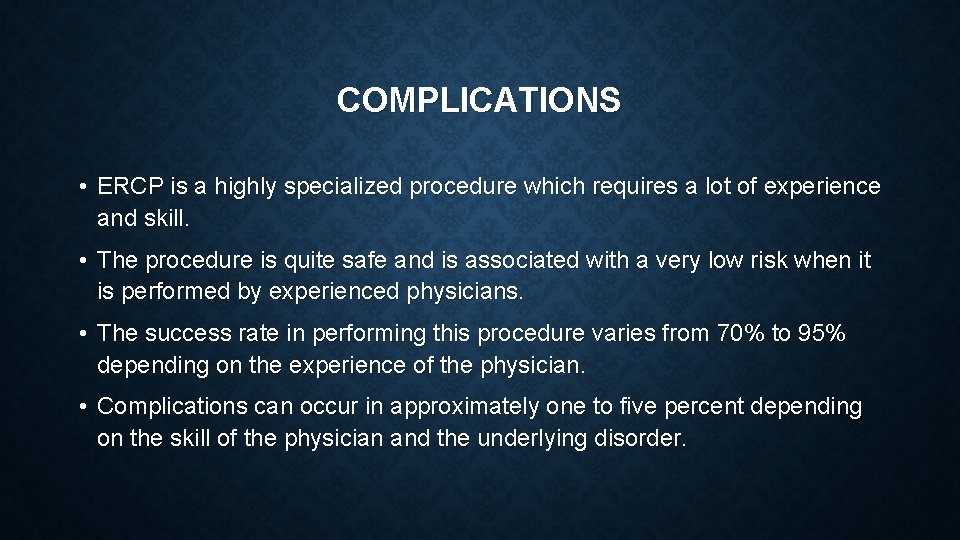 COMPLICATIONS • ERCP is a highly specialized procedure which requires a lot of experience
