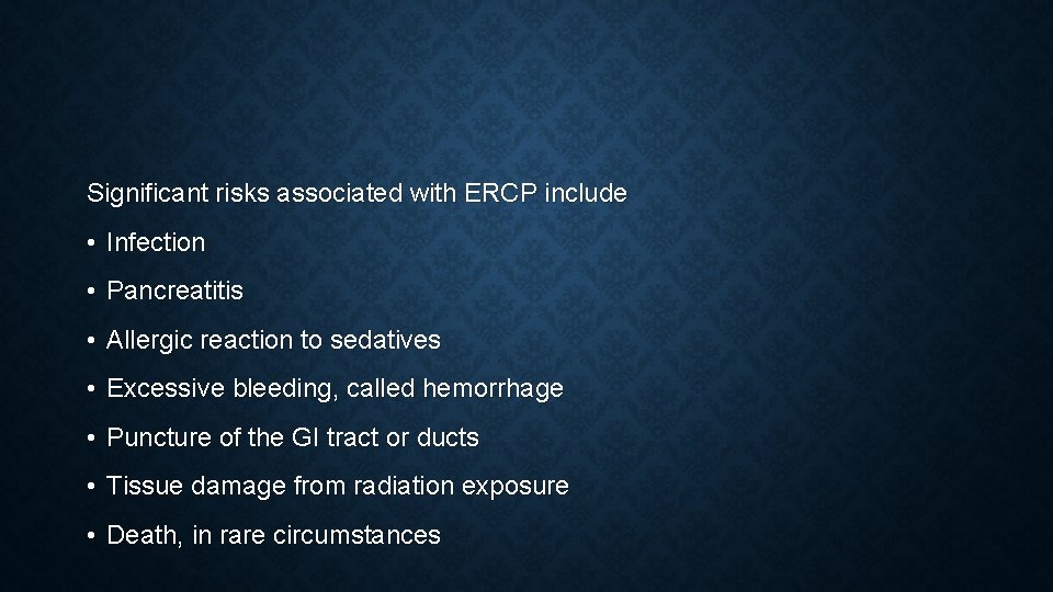 Significant risks associated with ERCP include • Infection • Pancreatitis • Allergic reaction to