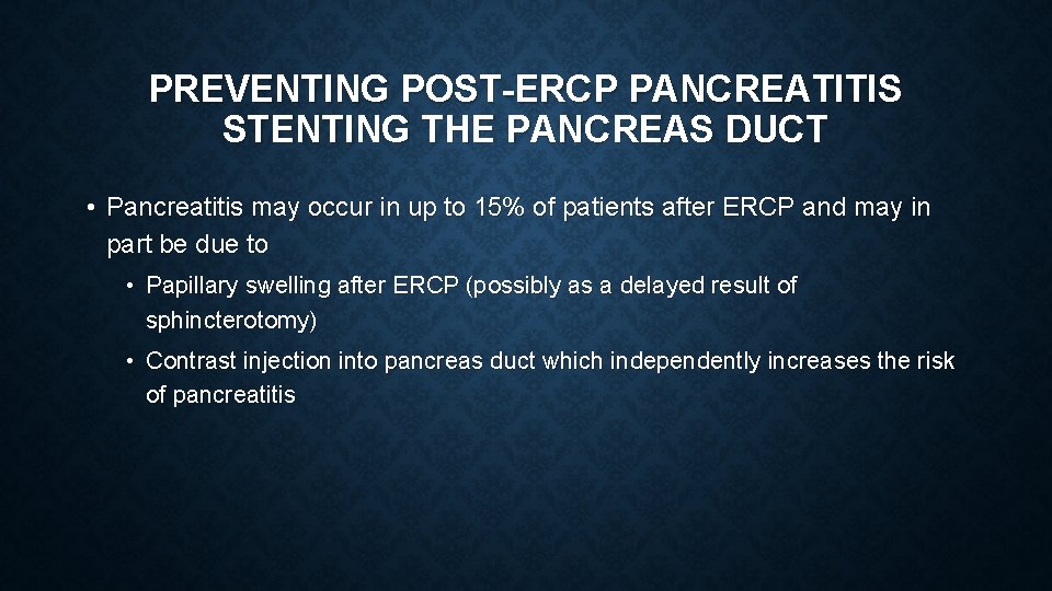PREVENTING POST-ERCP PANCREATITIS STENTING THE PANCREAS DUCT • Pancreatitis may occur in up to