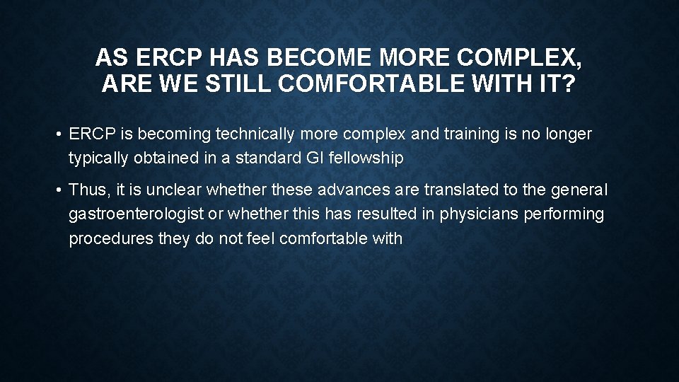 AS ERCP HAS BECOME MORE COMPLEX, ARE WE STILL COMFORTABLE WITH IT? • ERCP