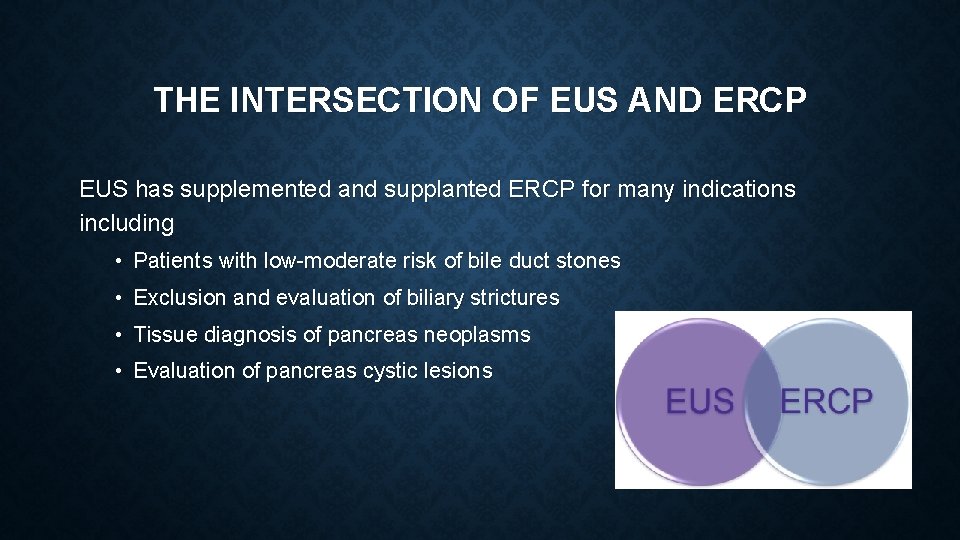 THE INTERSECTION OF EUS AND ERCP EUS has supplemented and supplanted ERCP for many