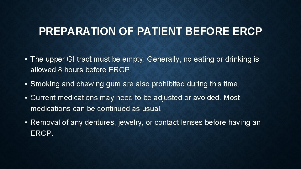 PREPARATION OF PATIENT BEFORE ERCP • The upper GI tract must be empty. Generally,