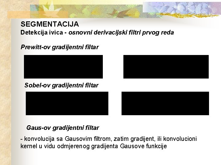 SEGMENTACIJA Detekcija ivica - osnovni derivacijski filtri prvog reda Prewitt-ov gradijentni filtar Sobel-ov gradijentni