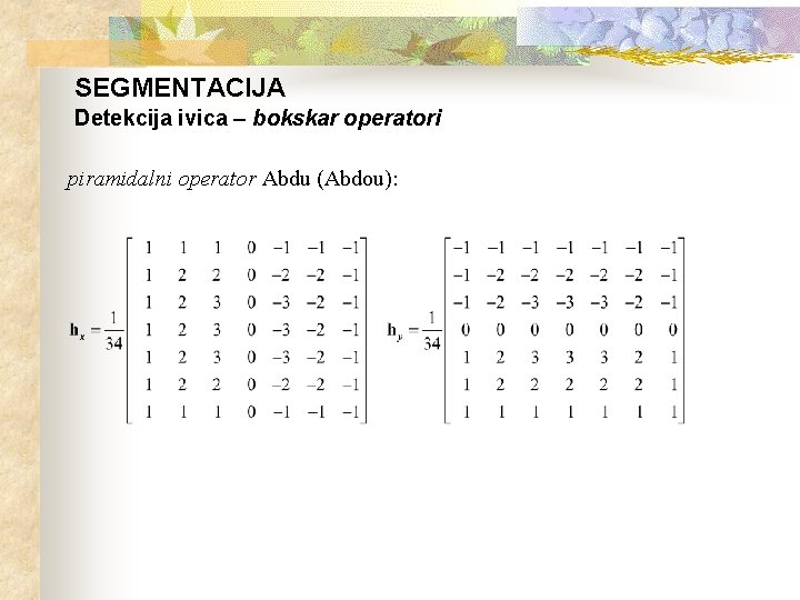 SEGMENTACIJA Detekcija ivica – bokskar operatori piramidalni operator Abdu (Abdou): 