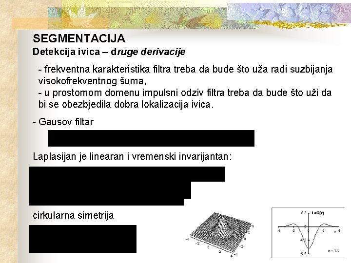 SEGMENTACIJA Detekcija ivica – druge derivacije - frekventna karakteristika filtra treba da bude što