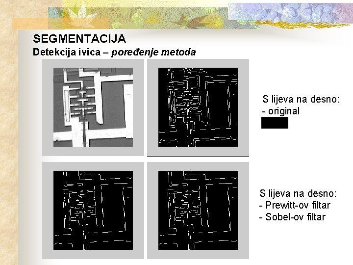 SEGMENTACIJA Detekcija ivica – poređenje metoda S lijeva na desno: - original S lijeva