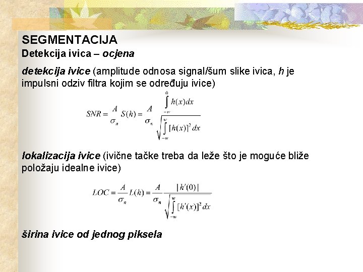 SEGMENTACIJA Detekcija ivica – ocjena detekcija ivice (amplitude odnosa signal/šum slike ivica, h je