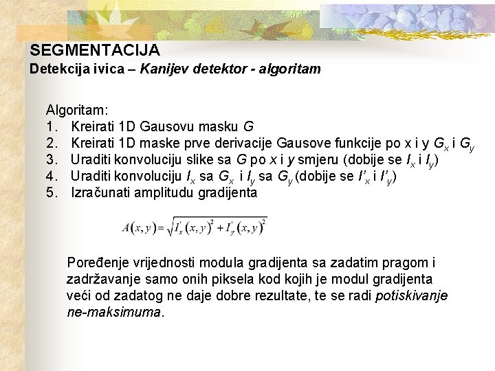 SEGMENTACIJA Detekcija ivica – Kanijev detektor - algoritam Algoritam: 1. Kreirati 1 D Gausovu