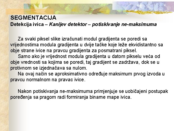 SEGMENTACIJA Detekcija ivica – Kanijev detektor – potiskivanje ne-maksimuma Za svaki piksel slike izračunati