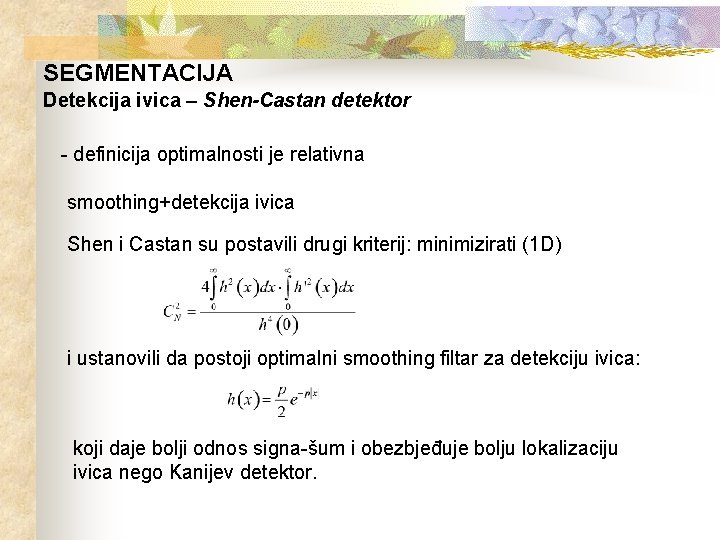 SEGMENTACIJA Detekcija ivica – Shen-Castan detektor - definicija optimalnosti je relativna smoothing+detekcija ivica Shen