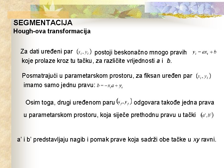 SEGMENTACIJA Hough-ova transformacija Za dati uređeni par postoji beskonačno mnogo pravih koje prolaze kroz