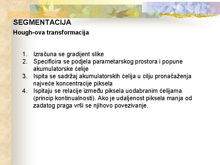 SEGMENTACIJA Hough-ova transformacija 1. Izračuna se gradijent slike 2. Specificira se podjela parametarskog prostora