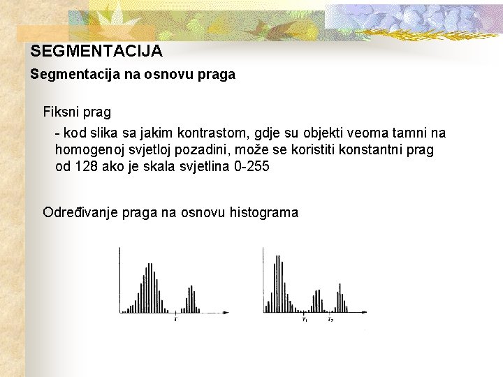 SEGMENTACIJA Segmentacija na osnovu praga Fiksni prag - kod slika sa jakim kontrastom, gdje