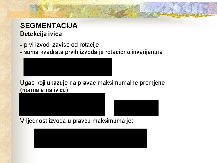 SEGMENTACIJA Detekcija ivica - prvi izvodi zavise od rotacije - suma kvadrata prvih izvoda