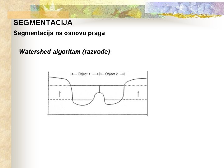 SEGMENTACIJA Segmentacija na osnovu praga Watershed algoritam (razvođe) 