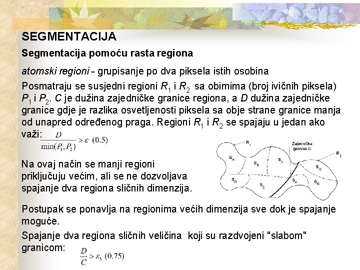 SEGMENTACIJA Segmentacija pomoću rasta regiona atomski regioni - grupisanje po dva piksela istih osobina