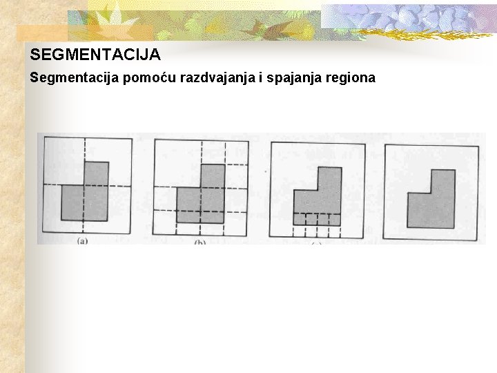 SEGMENTACIJA Segmentacija pomoću razdvajanja i spajanja regiona 