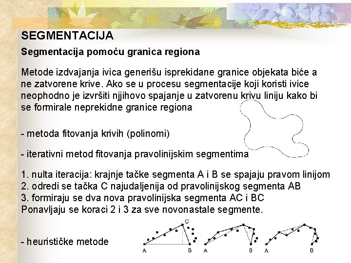 SEGMENTACIJA Segmentacija pomoću granica regiona Metode izdvajanja ivica generišu isprekidane granice objekata biće a