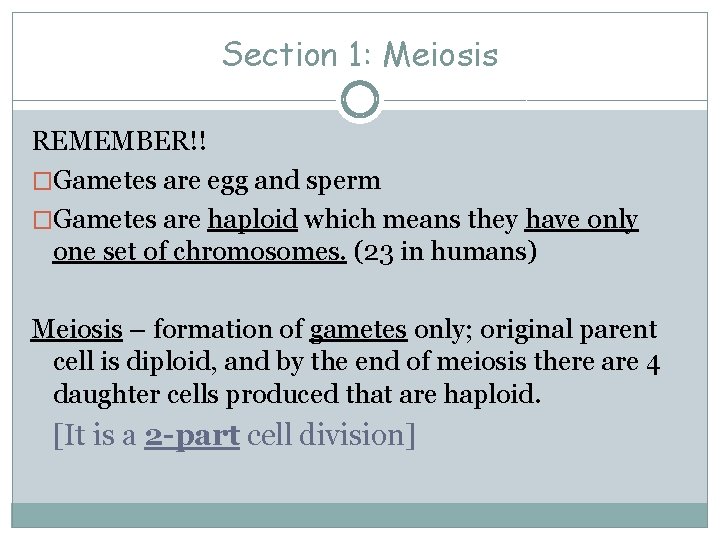 Section 1: Meiosis REMEMBER!! �Gametes are egg and sperm �Gametes are haploid which means