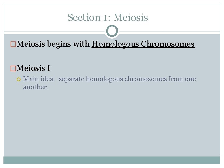 Section 1: Meiosis �Meiosis begins with Homologous Chromosomes �Meiosis I Main idea: separate homologous