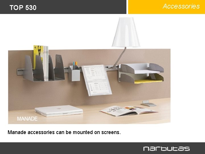 TOP 530 Manade accessories can be mounted on screens. Accessories 