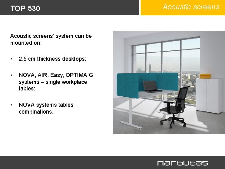 TOP 530 Acoustic screens’ system can be mounted on: • 2, 5 cm thickness