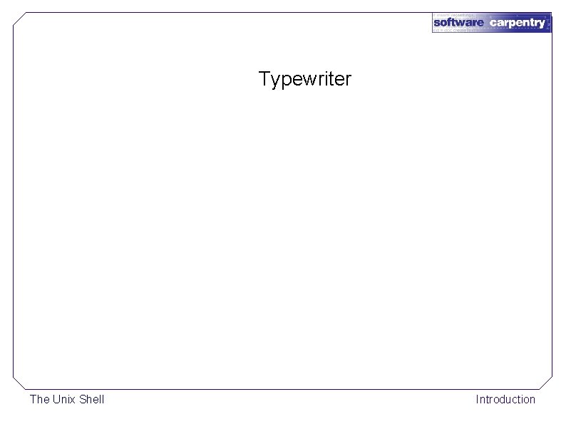 Typewriter The Unix Shell Introduction 