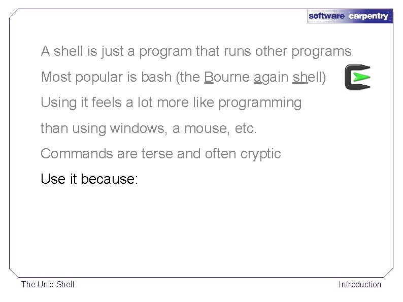 A shell is just a program that runs other programs Most popular is bash